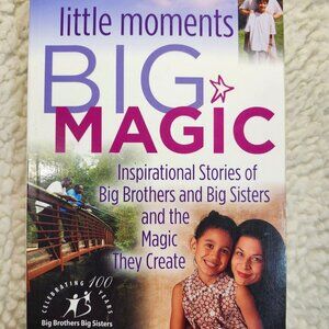Little Moments Big Magic Inspirational Stories Big Brothers Big Sisters Paperbck